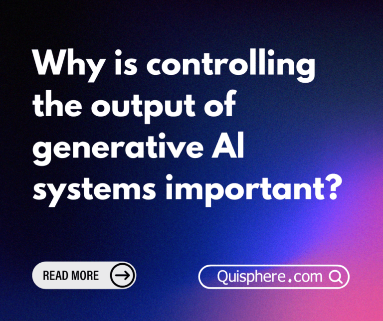 Why is controlling the output of generative Al systems important?